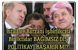 İsrail ve Barzani İşbirlikçisi Bir İktidar Bağımsız Dış Politikayı Başarır Mı ?