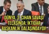 Dünya, 3. Cihan Savaşı Telaşında; İktidar Başkanlık Dalaşındaydı!