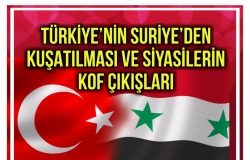 TÜRKİYE’NİN SURİYE’DEN KUŞATILMASI VE SİYASİLERİN KOF ÇIKIŞLARI