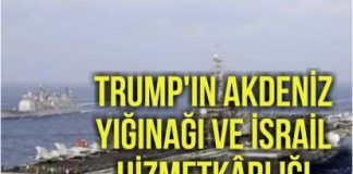 TRUMP’IN AKDENİZ YIĞINAĞI VE İSRAİL HİZMETKÂRLIĞI
