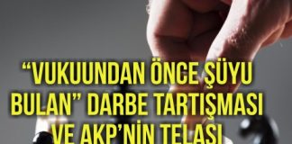 “Vukuundan Önce Şüyu Bulan” DARBE TARTIŞMASI VE AKP’NİN TELAŞI