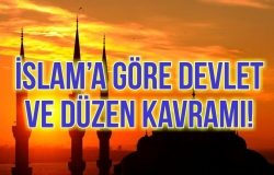 İSLAM’A GÖRE DEVLET VE DÜZEN KAVRAMI!
