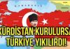 KÜRDİSTAN KURULURSA, TÜRKİYE YIKILIRDI!