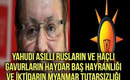 Yahudi Asıllı Rusların ve Haçlı Gavurların HAYDAR BAŞ HAYRANLIĞI ve İKTİDARIN MYANMAR TUTARSIZLIĞI