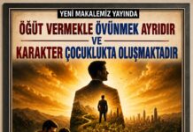 ÖĞÜT VERMEKLE ÖVÜNMEK AYRIDIR VE KARAKTER ÇOCUKLUKTA OLUŞMAKTADIR