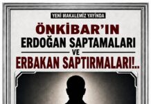 ÖNKİBAR’IN ERDOĞAN SAPTAMALARI VE ERBAKAN SAPTIRMALARI!..